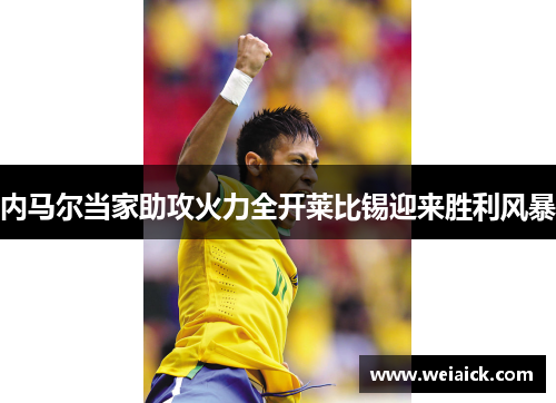 内马尔当家助攻火力全开莱比锡迎来胜利风暴